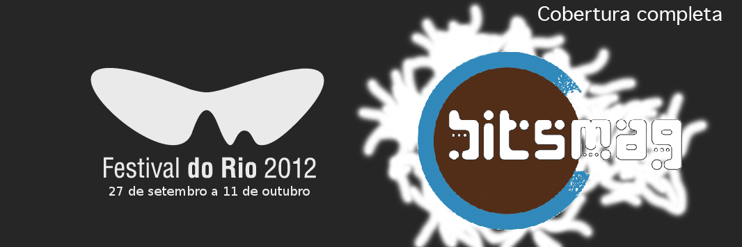 Festival do Rio 2012 no blog especial do Bitsmag